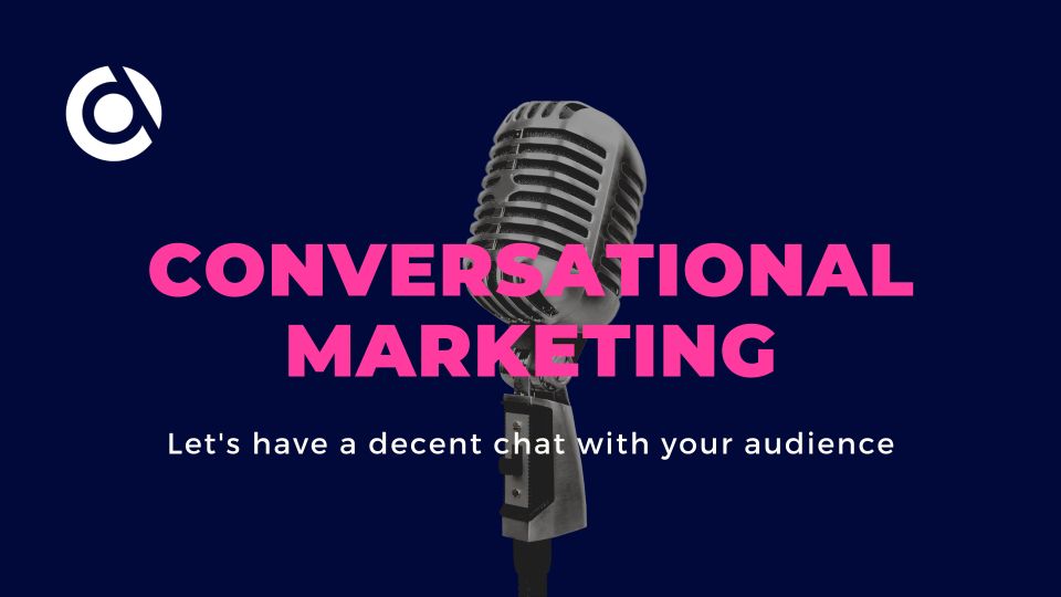 Conversational Marketing: Let’s Have A Decent Chat With Your Consumers