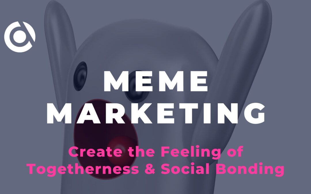 Meme Marketing: Way to Create the Feeling of Togetherness & Social Bonding